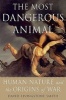 The Most Dangerous Animal - Human Nature and the Origins of War (Paperback) - David Livingstone Smith Photo