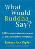 What Would Buddha Say? - 1,501 Right-Speech Teachings for Communicating Mindfully (Paperback) - Barbara Ann Kipfer Photo