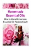 Homemade Essential Oils - How to Make Homemade Essential Oil Recipes Easily: Essential Oils, Essential Oils Recipes, Essential Oils Guide, Essential Oils Books, Essential Oils for Beginners (Paperback) - Erin Haselkorn Photo