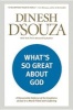 What's So Great about God - A Reasonable Defense of the Goodness of God in a World Filled with Suffering (Paperback) - Dinesh DSouza Photo