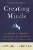 Creating Minds - An Anatomy of Creativity Seen Through the Lives of Freud, Einstein, Picasso, Stravinsky, Eliot, Graham, and Ghandi (Paperback, 2nd) - Howard E Gardner Photo