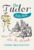 The Tudor Kitchen - What the Tudors Ate & Drank (Hardcover) - Terry Breverton Photo