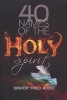 40 Names of the Holy Spirit - Who He is; What He Does and His Place in Your Life (Paperback) - Fred Addo Photo