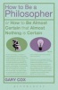 How to be a Philosopher - Or How to be Almost Certain That Almost Nothing is Certain (Paperback) - Gary Cox Photo