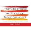 How to Make an Income from Your Art - Turn Your Passion into Profit and Thrive as an Artist (Paperback) - Ann Gadd Photo