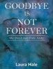 Goodbye Is Not Forever - We Don't Just Fade Away (Paperback) - Laura Hale Photo