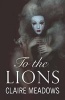 To the Lions (Paperback) - Claire Meadows Photo