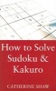 How to Solve Sudoku and Kakuro - A Step-by-step Method (Paperback) - Catherine Shaw Photo