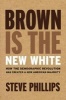 Brown is the New White - How the Demographic Revolution Has Created a New American Majority (Hardcover) - Steve Phillips Photo