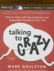 Talking to Crazy - How to Deal with the Irrational and Impossible People in Your Life (MP3 format, CD) - Mark Goulston Photo