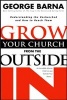 Grow Your Church from the Outside in - Understanding the Unchurched and How to Reach Them (Paperback) - George Barna Photo