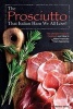 The Prosciutto That Italian Ham We All Love! - The Ultimate Prosciutto Cookbook and How to Make Prosciutto Ham Appetizing (Paperback) - Martha Stone Photo