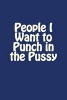 People I Want to Punch in the Pussy - A 6 X 9 Blank Journal (Paperback) - Irreverent Journals Photo