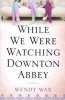 While We Were Watching Downton Abbey (Paperback) - Wendy Wax Photo