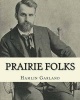 Prairie Folks. by -  a Novel: Hannibal  (1860-1940) Was an American Novelist, Poet, Essayist, and Short Story Writer. (Paperback) - Hamlin Garland Photo