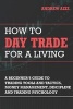 How to Day Trade for a Living - A Beginner's Guide to Trading Tools and Tactics, Money Management, Discipline and Trading Psychology (Paperback) - Dr Andrew Aziz Photo