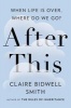 After This - When Life is Over, Where Do We Go? (Hardcover) - Claire Bidwell Smith Photo