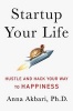 Startup Your Life - Hustle and Hack Your Way to Happiness (Hardcover) - Anna Akbari Photo