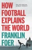 How Football Explains the World - An Unlikely Theory of Globalization (Paperback) - Franklin Foer Photo