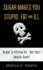 Sugar Makes You Stupid, Fat and Ill - Sugar Is Killing Us - Get Your Health Back! (Paperback) - Marcus D Adams Photo