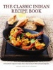 The Classic Indian Recipe Book - 170 Authentic Regional Recipes Shown Step by Step in 900 Sizzling Photographs (Paperback) - Shehzad Husain Photo