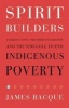 Spirit Builders - Charles Catto, Frontiers Foundation, and the Struggle to End Indigenous Poverty One House at a Time (Paperback) - James Bacque Photo