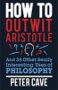 How to Outwit Aristotle - And 34 Other Really Interesting Uses of Philosophy (Paperback) - Peter Cave Photo