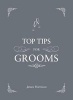 Top Tips for Grooms - From Invites and Speeches to the Best Man and the Stag Night, the Complete Wedding Guide (Hardcover) - James Harrison Photo