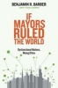 If Mayors Ruled the World - Dysfunctional Nations, Rising Cities (Paperback) - Benjamin R Barber Photo