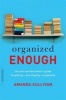 Organized Enough - The Anti-Perfectionist's Guide to Getting--and Staying--Organized (Paperback) - Amanda Sullivan Photo