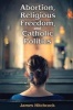 Abortion, Religious Freedom, and Catholic Politics (Paperback) - James Hitchcock Photo