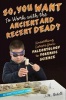 So, You Want to Work with the Ancient and Recent Dead? - Unearthing Careers from Paleontology to Forensic Science (Hardcover) - J M Bedell Photo