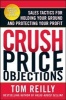 Crush Price Objections - Sales Tactics for Holding Your Ground and Protecting Your Profit (Paperback) - Tom Reilly Photo