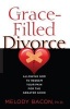 The Grace-Filled Divorce - Allowing God to Redeem Your Pain for the Greater Good (Paperback) - Melody Bacon Ph D Photo