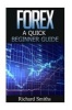 Forex Quick Beginner Guide - Forex for Beginner, Forex Scalping, Forex Strategy, Currency Trading, Foreign Exchange, Online Trading, Make Money Online, Fx Trading (Paperback) - Richard Smiths Photo