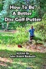 How to Be a Better Disc Golf Putter - He Makes Everything! (Paperback) - MR John Stretch Beckwith Photo