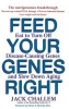 Feed Your Genes Right - Eat to Turn Off Disease-Causing Genes and Slow Down Aging (Hardcover) - Jack Challem Photo