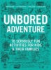 Unbored Adventure - 70 Seriously Fun Activities for Kids and Their Families (Paperback) - Joshua Glenn Photo