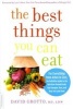 The Best Things You Can Eat - For Everything from Aches to Zzz, the Definitive Guide to the Nutrition-packed Foods That Energize, Heal, and Help You Look Great (Paperback, New) - David Grotto Photo