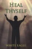 Heal Thyself - The Key to Spiritual Healing and Health in Mind and Body (Paperback, 2nd Revised edition) - White Eagle Photo