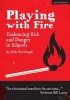 Playing with Fire - Embracing Risk and Danger in Schools (Paperback) - Mike Fairclough Photo