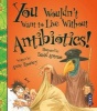 You Wouldn't Want to Live Without Antibiotics! (Paperback) - Anne Rooney Photo