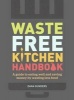 Waste-Free Kitchen Handbook - A Guide to Eating Well and Saving Money by Wasting Less Food (Hardcover) - Dana Gunders Photo