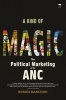 A Kind of Magic - The Political Marketing of the ANC (Paperback) - Rushil Ranchod Photo