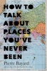 How to Talk About Places You've Never Been - On the Importance of Armchair Travel (Hardcover) - Pierre Bayard Photo