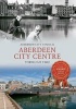 Aberdeen City Centre Through Time (Paperback) - Aberdeen City Council Photo