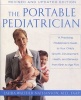 The Portable Pediatrician, Second Edition - A Practicing Pediatrician's Guide to Your Child's Growth, Development, Health, and Behavior from Birth to Age Five (Paperback, 2nd) - Laura W Nathanson Photo